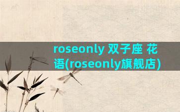 roseonly 双子座 花语(roseonly旗舰店)